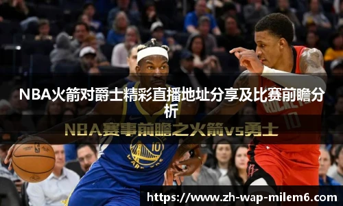 NBA火箭对爵士精彩直播地址分享及比赛前瞻分析
