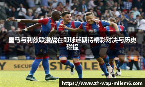 皇马与利兹联激战在即球迷期待精彩对决与历史碰撞