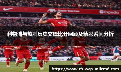利物浦与热刺历史交锋比分回顾及精彩瞬间分析