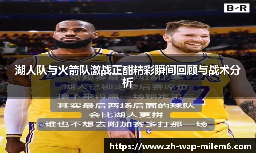 湖人队与火箭队激战正酣精彩瞬间回顾与战术分析