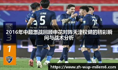 2016年中超激战回顾申花对阵天津权健的精彩瞬间与战术分析