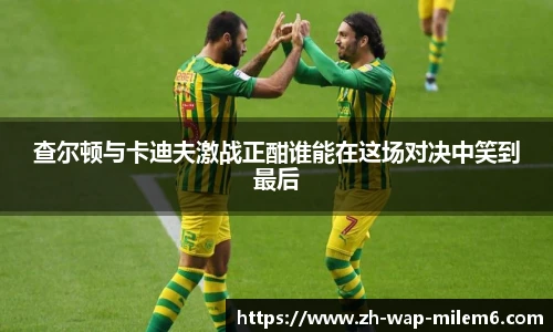 查尔顿与卡迪夫激战正酣谁能在这场对决中笑到最后