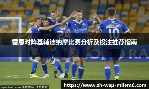 雷恩对阵基辅迪纳摩比赛分析及投注推荐指南